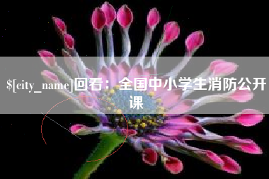 上杭回看：全国中小学生消防公开课