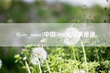 上杭中国5000米记录是谁