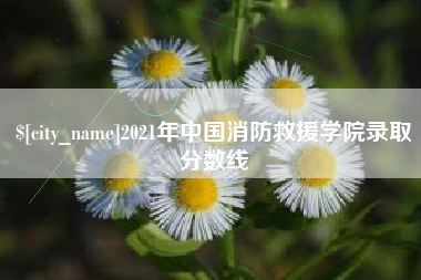 上杭2021年中国消防救援学院录取分数线