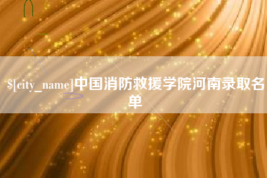 上杭中国消防救援学院河南录取名单