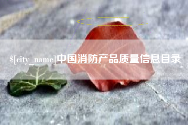 上杭中国消防产品质量信息目录