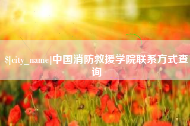 上杭中国消防救援学院联系方式查询