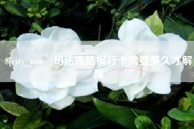 上杭司法冻结银行卡需要多久才解除