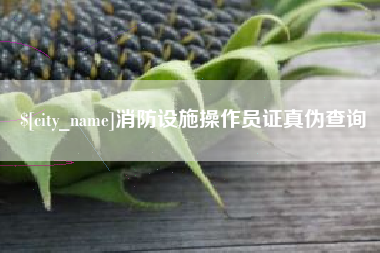 上杭消防设施操作员证真伪查询