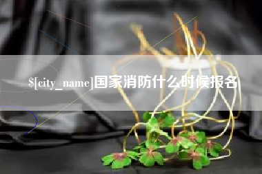 上杭国家消防什么时候报名
