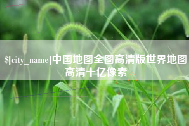 上杭中国地图全图高清版世界地图高清十亿像素
