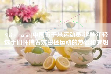 上杭中国五千米运动员-这些年轻选手们怀揣着对田径运动的热爱和梦想