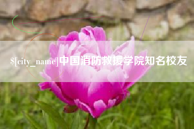 上杭中国消防救援学院知名校友