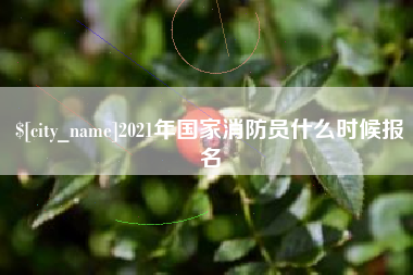 上杭2021年国家消防员什么时候报名
