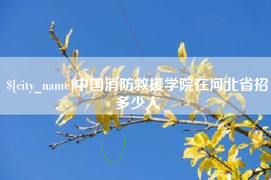 上杭中国消防救援学院在河北省招多少人
