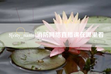 上杭消防网络直播课在哪里看