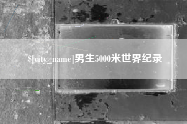 上杭男生5000米世界纪录
